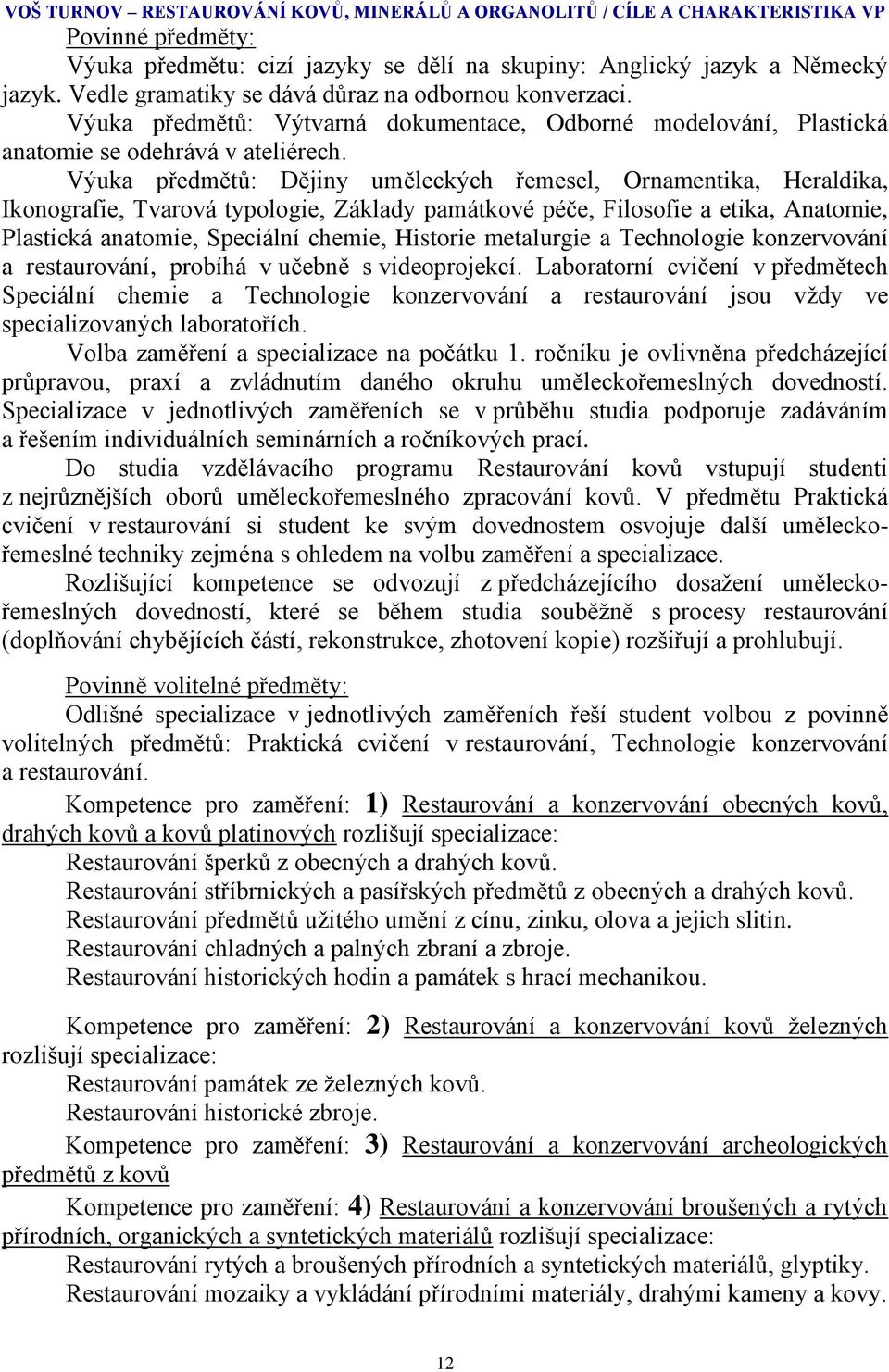 Výuka předmětů: Dějiny uměleckých řemesel, Ornamentika, Heraldika, Ikonografie, Tvarová typologie, Základy památkové péče, Filosofie a etika, Anatomie, Plastická anatomie, Speciální chemie, Historie