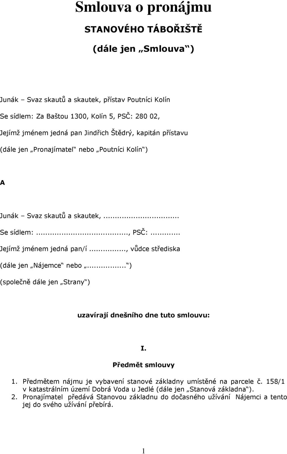 .., vůdce střediska (dále jen Nájemce nebo... ) (společně dále jen Strany ) uzavírají dnešního dne tuto smlouvu: I. Předmět smlouvy 1.