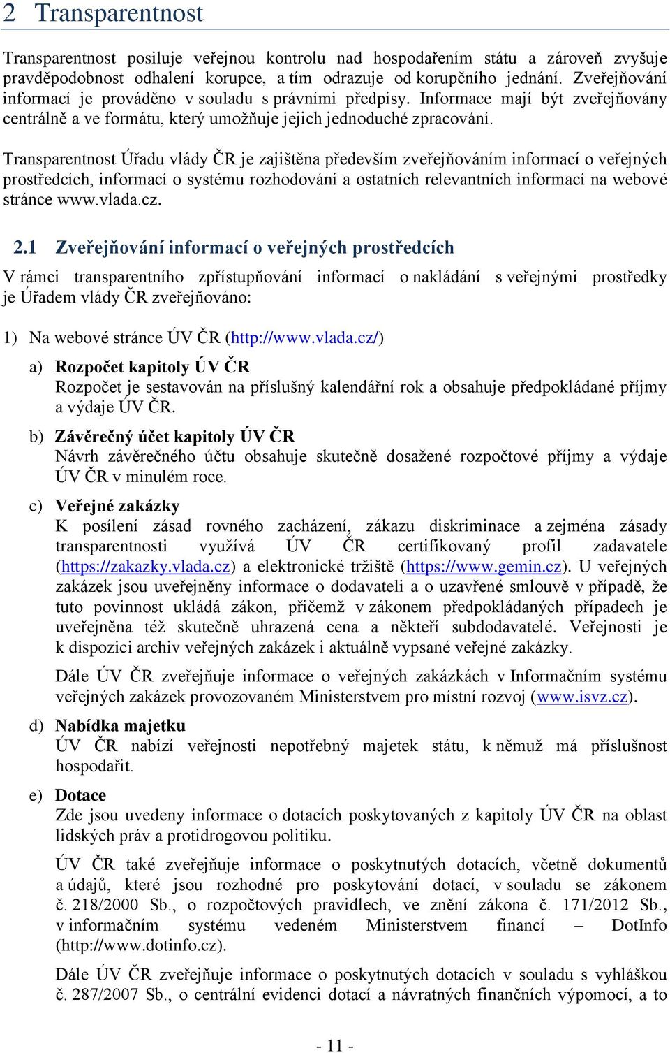 Transparentnost Úřadu vlády ČR je zajištěna především zveřejňováním informací o veřejných prostředcích, informací o systému rozhodování a ostatních relevantních informací na webové stránce www.vlada.