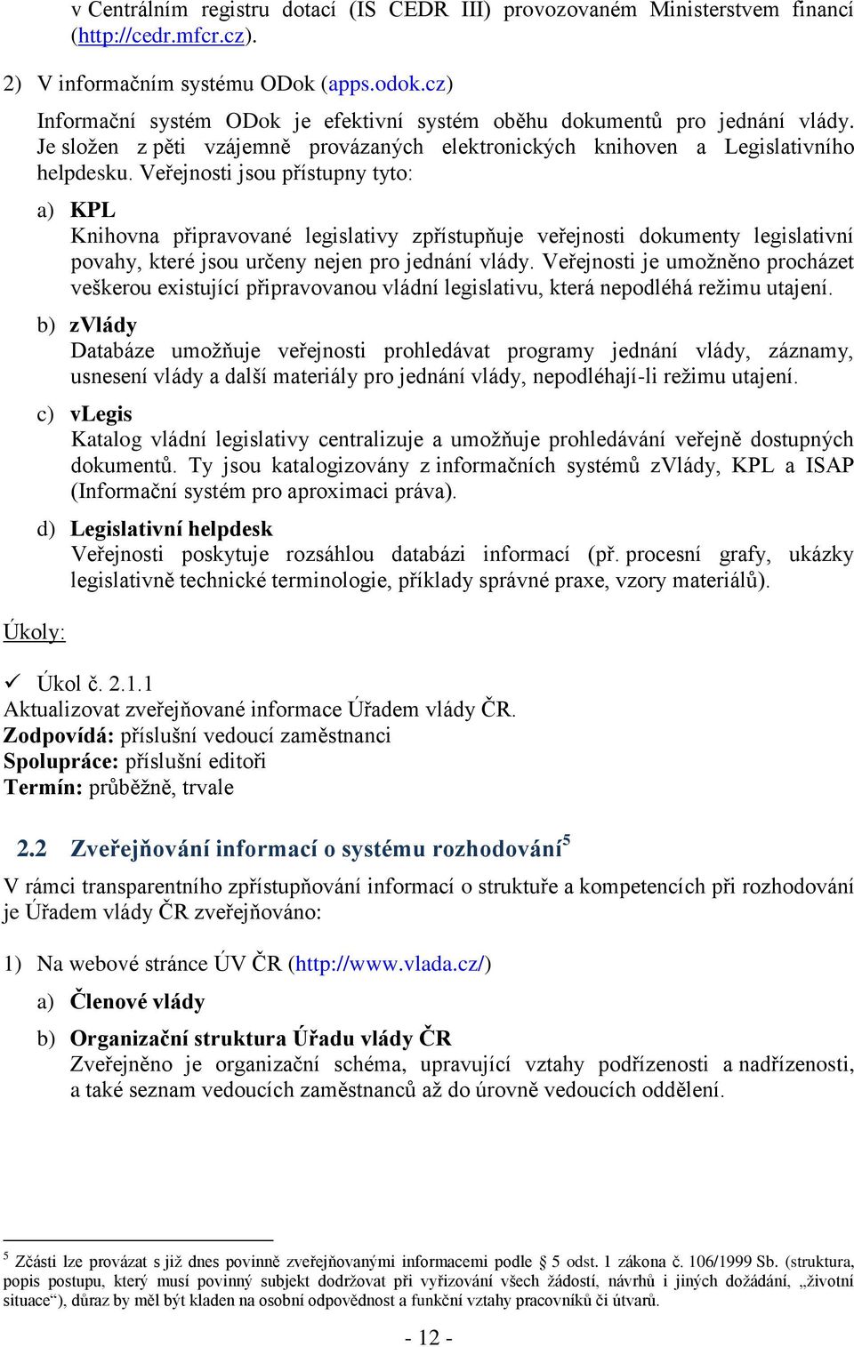 Veřejnosti jsou přístupny tyto: a) KPL Knihovna připravované legislativy zpřístupňuje veřejnosti dokumenty legislativní povahy, které jsou určeny nejen pro jednání vlády.