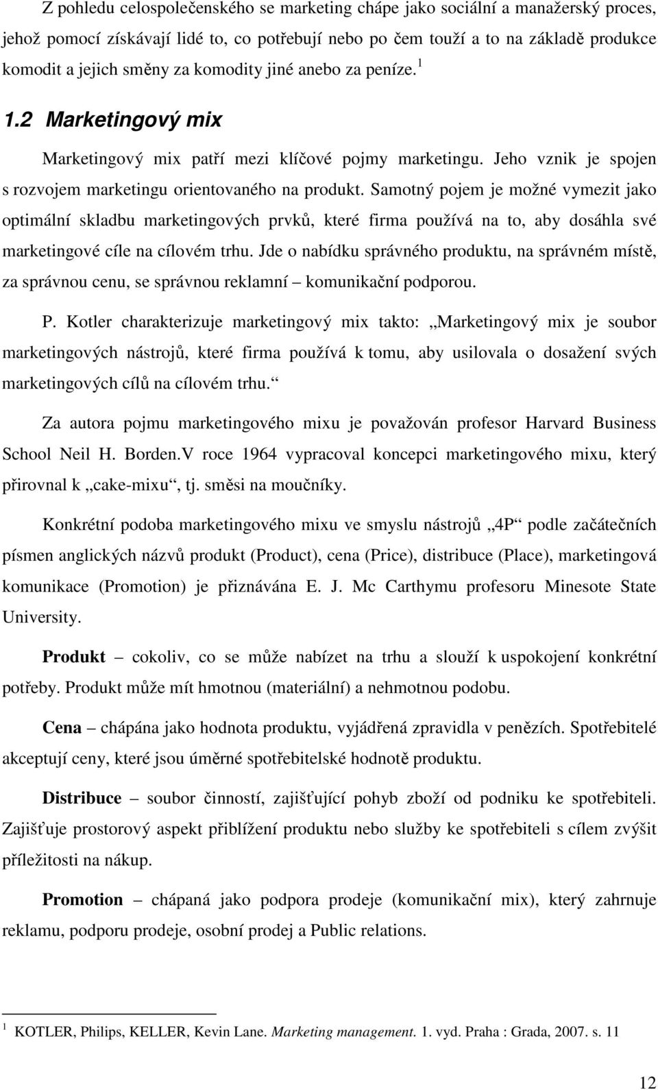 Samotný pojem je možné vymezit jako optimální skladbu marketingových prvků, které firma používá na to, aby dosáhla své marketingové cíle na cílovém trhu.