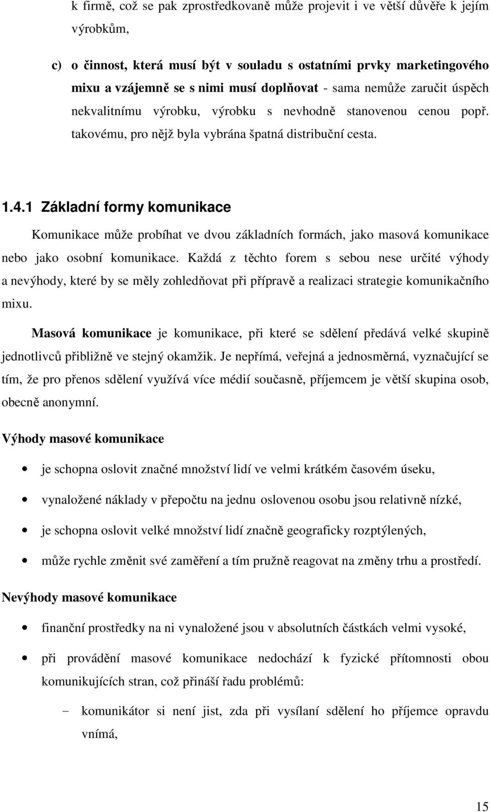 1 Základní formy komunikace Komunikace může probíhat ve dvou základních formách, jako masová komunikace nebo jako osobní komunikace.