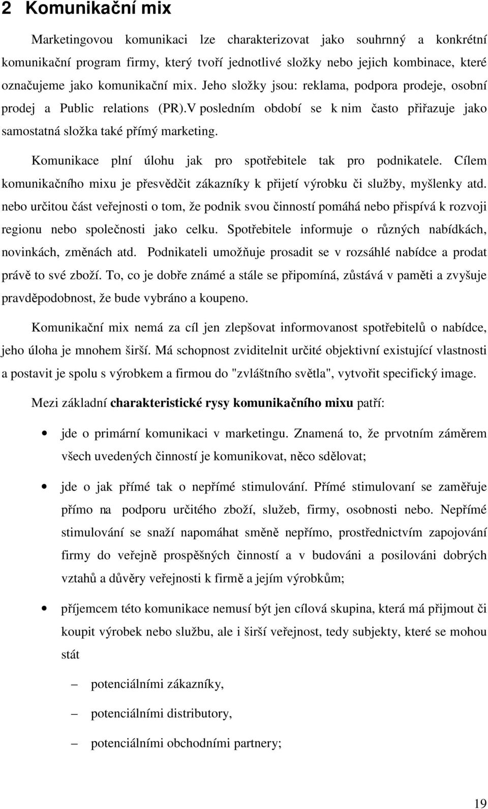 Komunikace plní úlohu jak pro spotřebitele tak pro podnikatele. Cílem komunikačního mixu je přesvědčit zákazníky k přijetí výrobku či služby, myšlenky atd.