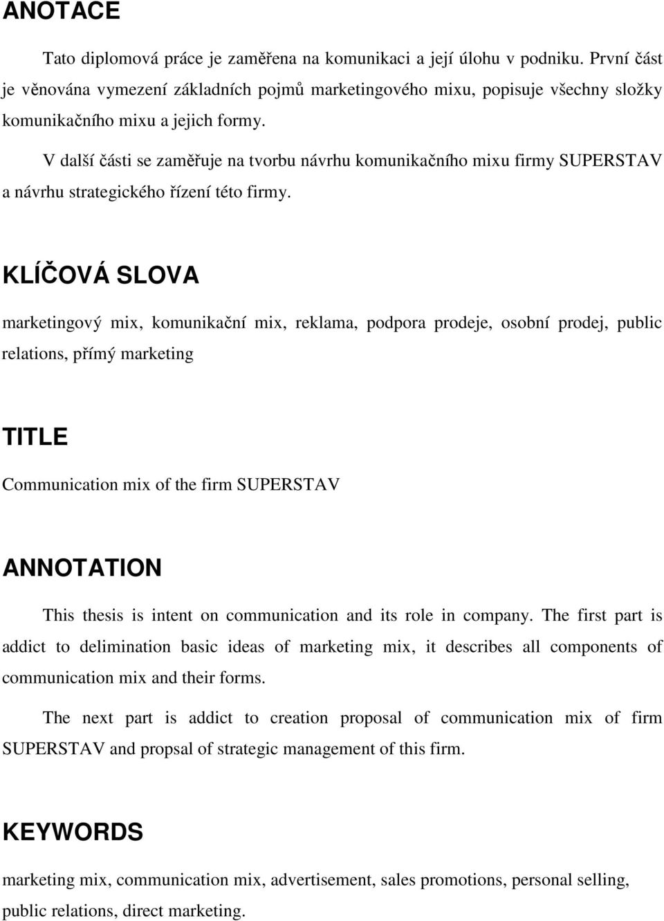 V další části se zaměřuje na tvorbu návrhu komunikačního mixu firmy SUPERSTAV a návrhu strategického řízení této firmy.