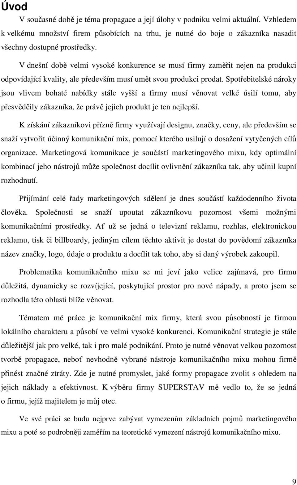 Spotřebitelské nároky jsou vlivem bohaté nabídky stále vyšší a firmy musí věnovat velké úsilí tomu, aby přesvědčily zákazníka, že právě jejich produkt je ten nejlepší.