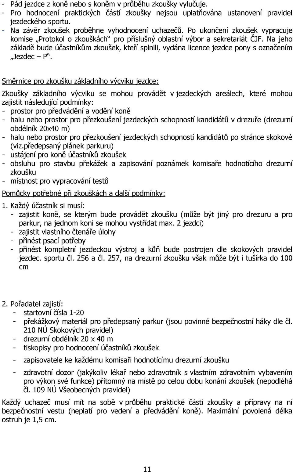 Na jeho základě bude účastníkům zkoušek, kteří splnili, vydána licence jezdce pony s označením Jezdec P.