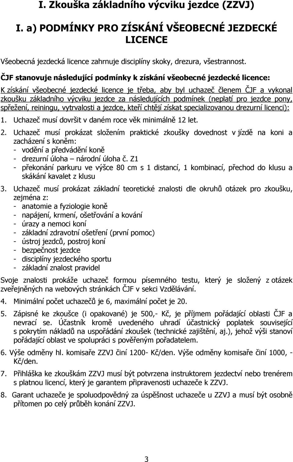 následujících podmínek (neplatí pro jezdce pony, spřežení, reiningu, vytrvalosti a jezdce, kteří chtějí získat specializovanou drezurní licenci): 1.