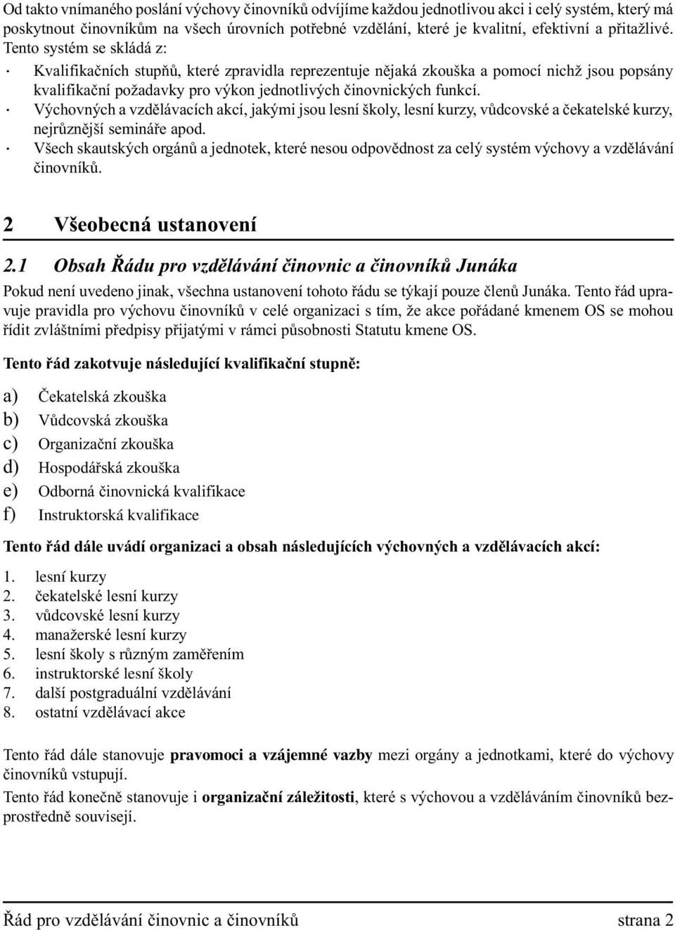 Výchovných a vzdìlávacích akcí, jakými jsou lesní školy, lesní kurzy, vùdcovské a èekatelské kurzy, nejrùznìjší semináøe apod.