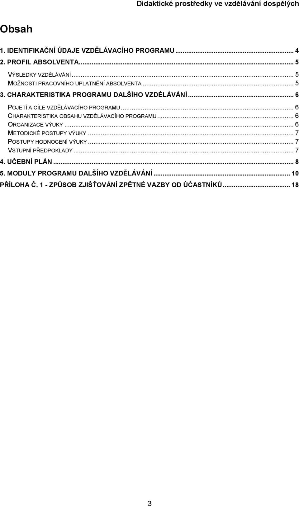 .. 6 POJETÍ A CÍLE VZDĚLÁVACÍHO PROGRAMU... 6 CHARAKTERISTIKA OBSAHU VZDĚLÁVACÍHO PROGRAMU... 6 ORGANIZACE VÝUKY.