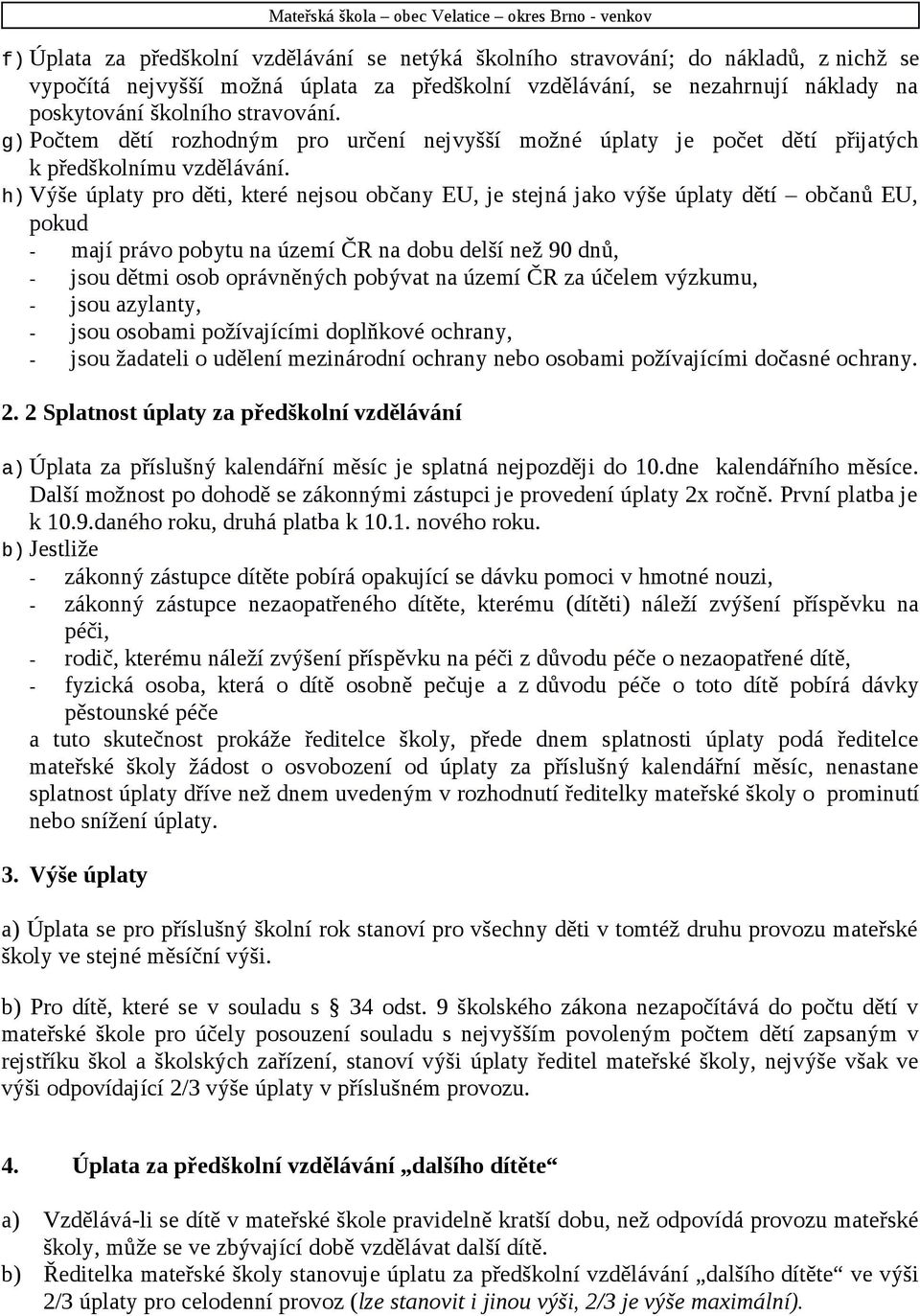 h) Výše úplaty pro děti, které nejsou občany EU, je stejná jako výše úplaty dětí občanů EU, pokud - mají právo pobytu na území ČR na dobu delší než 90 dnů, - jsou dětmi osob oprávněných pobývat na