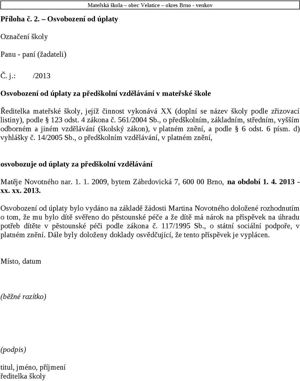 561/2004 Sb., o předškolním, základním, středním, vyšším odborném a jiném vzdělávání (školský zákon), v platném znění, a podle 6 odst. 6 písm. d) vyhlášky č. 14/2005 Sb.