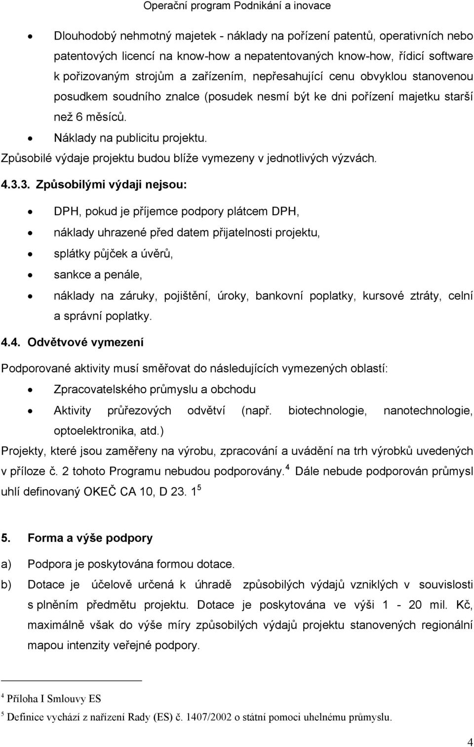 Způsobilé výdaje projektu budou blíže vymezeny v jednotlivých výzvách. 4.3.