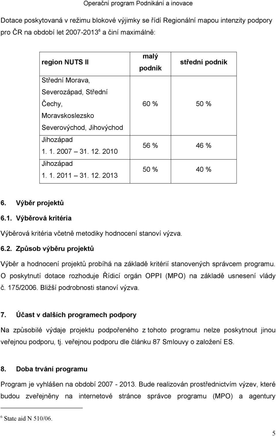 6.2. Způsob výběru projektů Výběr a hodnocení projektů probíhá na základě kritérií stanovených správcem programu. O poskytnutí dotace rozhoduje Řídicí orgán OPPI (MPO) na základě usnesení vlády č.