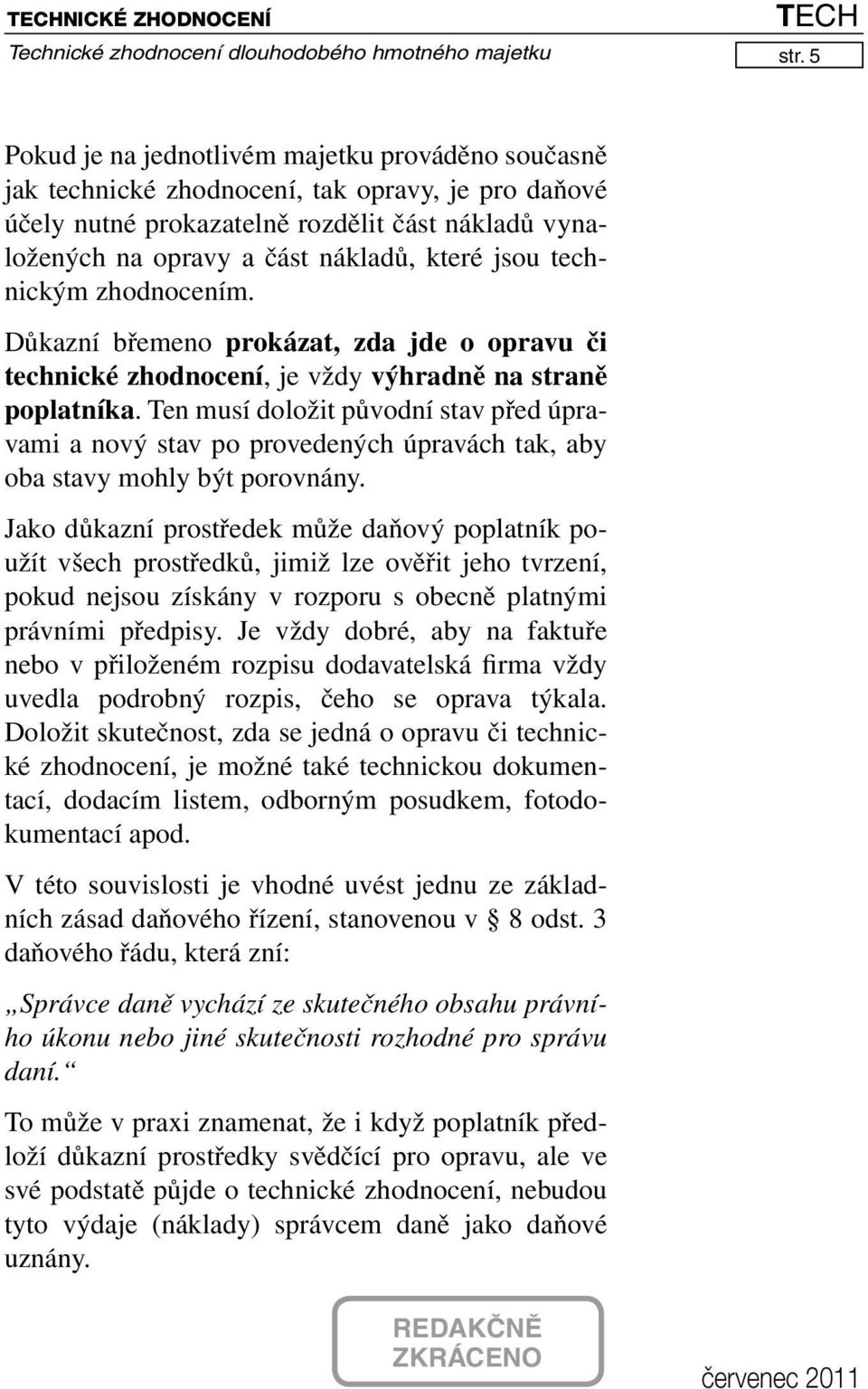 jsou technickým zhodnocením. Důkazní břemeno prokázat, zda jde o opravu či technické zhodnocení, je vždy výhradně na straně poplatníka.