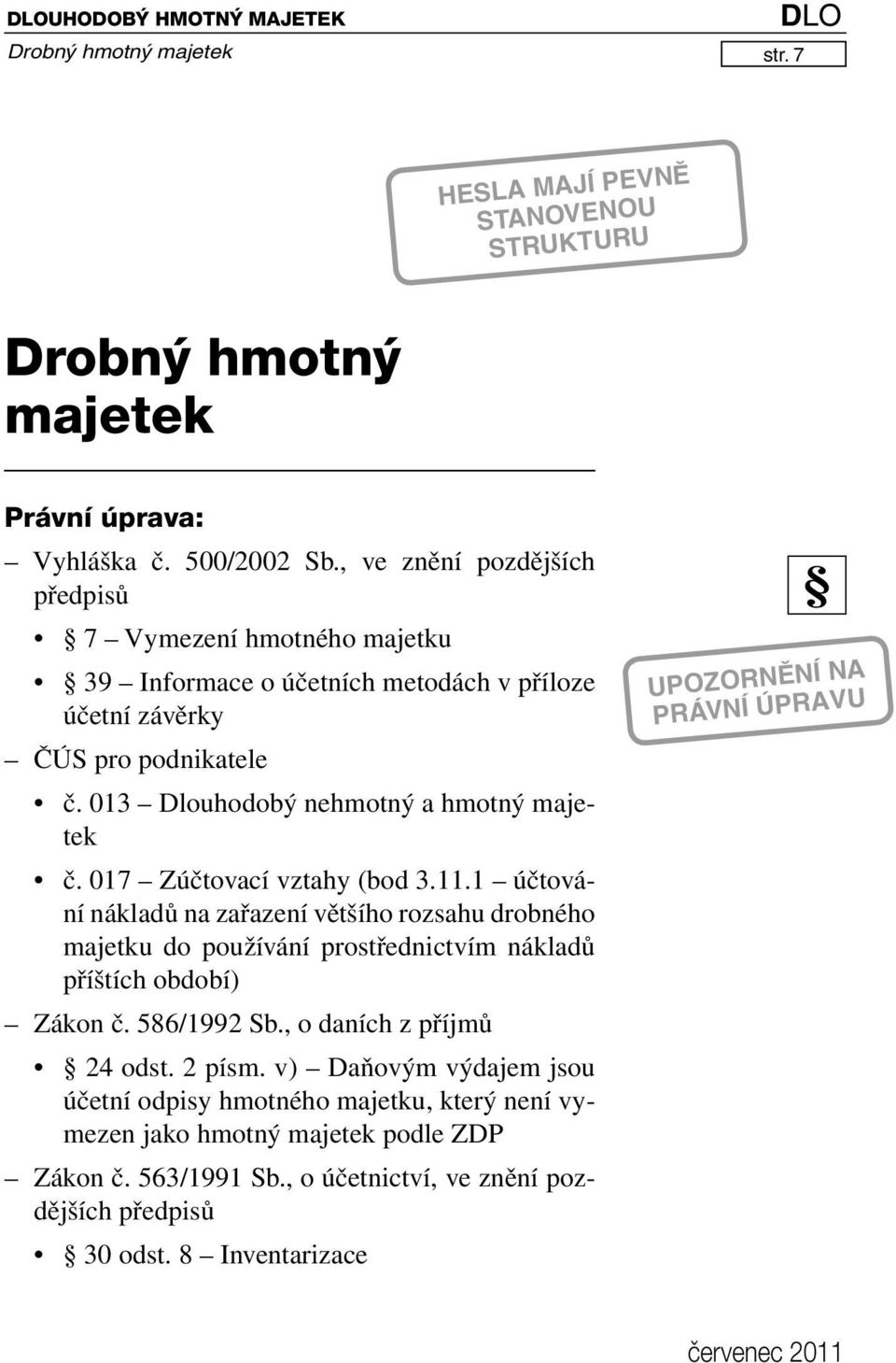 017 Zúčtovací vztahy (bod 3.11.1 účtování nákladů na zařazení většího rozsahu drobného majetku do používání prostřednictvím nákladů příštích období) Zákon č. 586/1992 Sb.