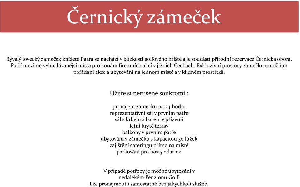 Exkluzivní prostory zámečku umožňují pořádání akce a ubytování na jednom místě a v klidném prostředí.