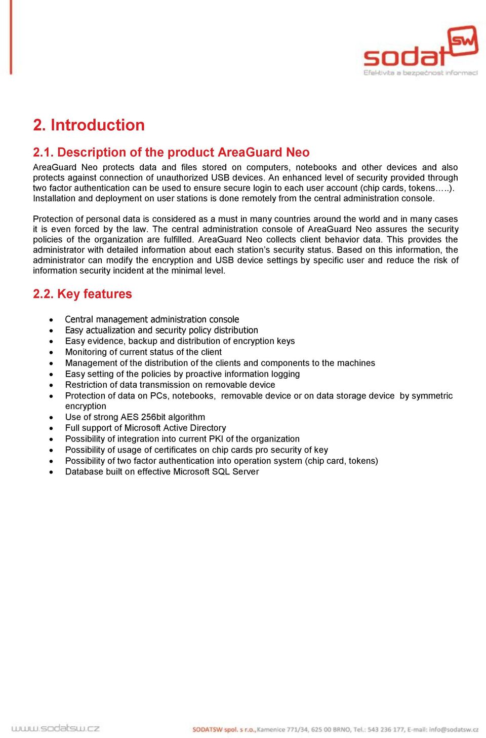 An enhanced level of security provided through two factor authentication can be used to ensure secure login to each user account (chip cards, tokens..).