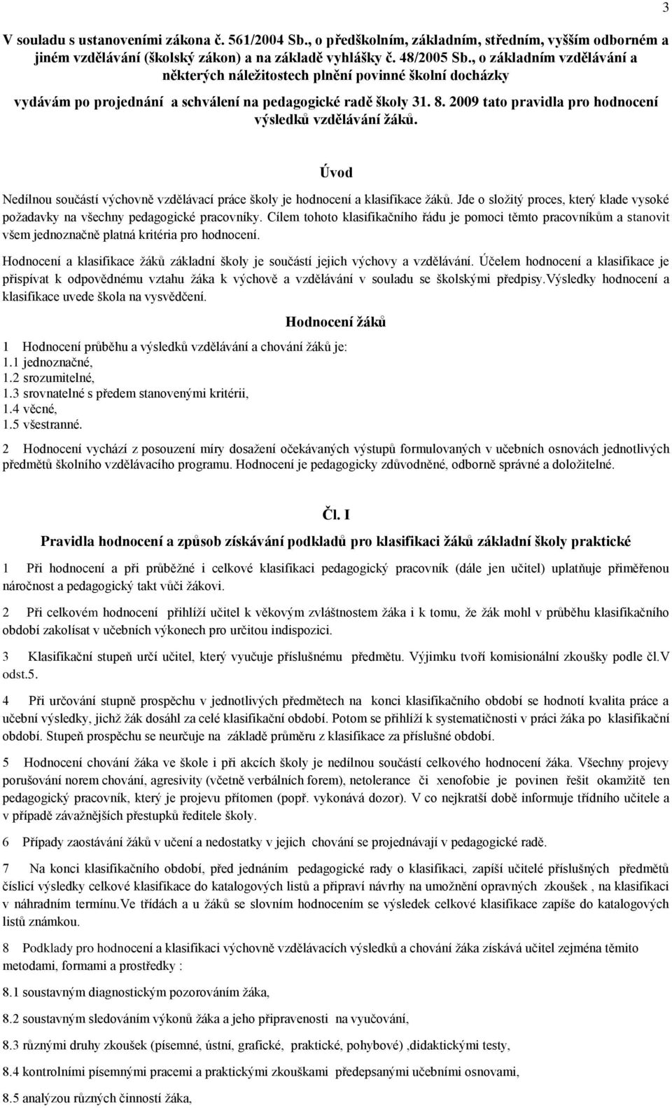 2009 tato pravidla pro hodnocení výsledků vzdělávání žáků. 3 Úvod Nedílnou součástí výchovně vzdělávací práce školy je hodnocení a klasifikace žáků.