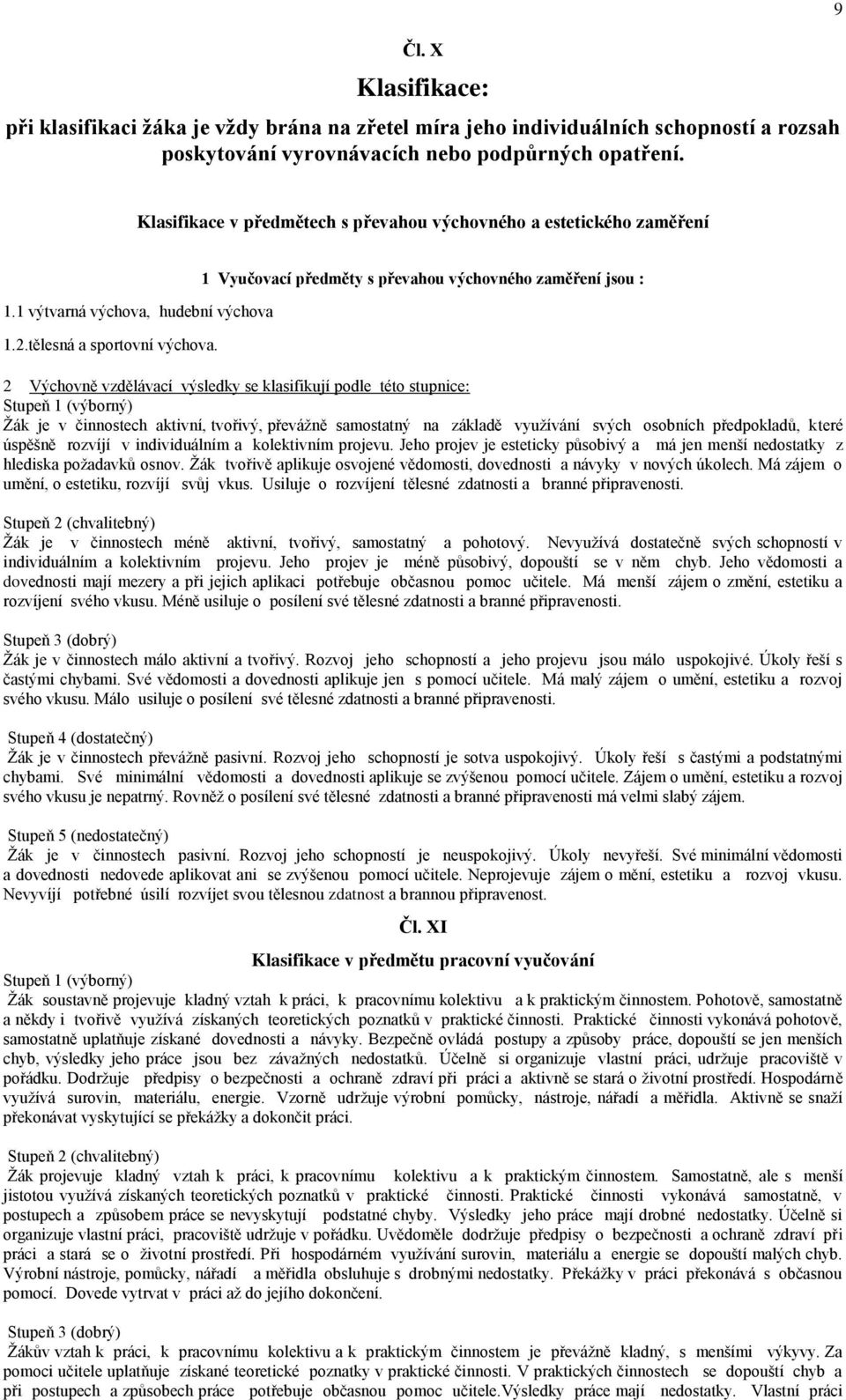 1 Vyučovací předměty s převahou výchovného zaměření jsou : 2 Výchovně vzdělávací výsledky se klasifikují podle této stupnice: Stupeň 1 (výborný) Žák je v činnostech aktivní, tvořivý, převážně