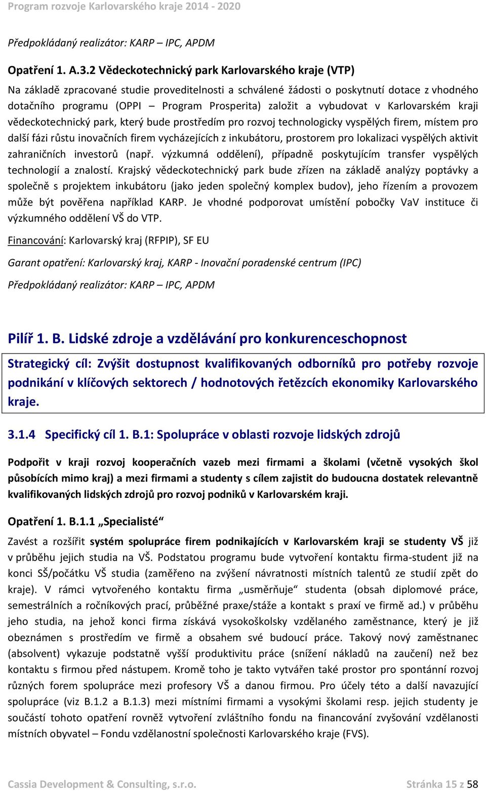 a vybudovat v Karlovarském kraji vědeckotechnický park, který bude prostředím pro rozvoj technologicky vyspělých firem, místem pro další fázi růstu inovačních firem vycházejících z inkubátoru,