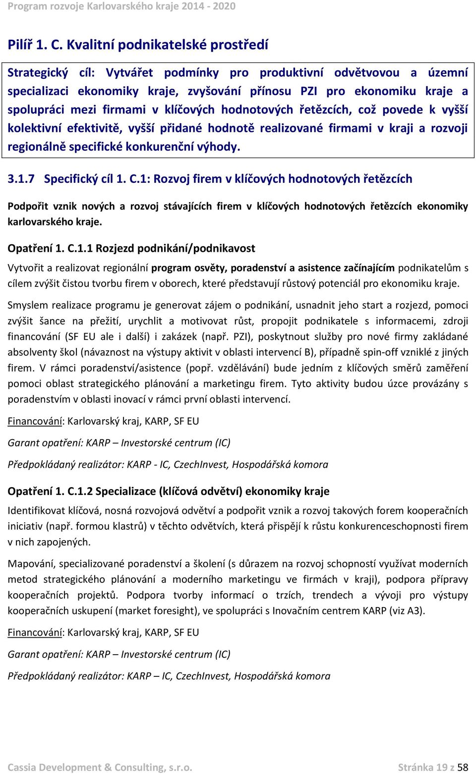 firmami v klíčových hodnotových řetězcích, což povede k vyšší kolektivní efektivitě, vyšší přidané hodnotě realizované firmami v kraji a rozvoji regionálně specifické konkurenční výhody. 3.1.