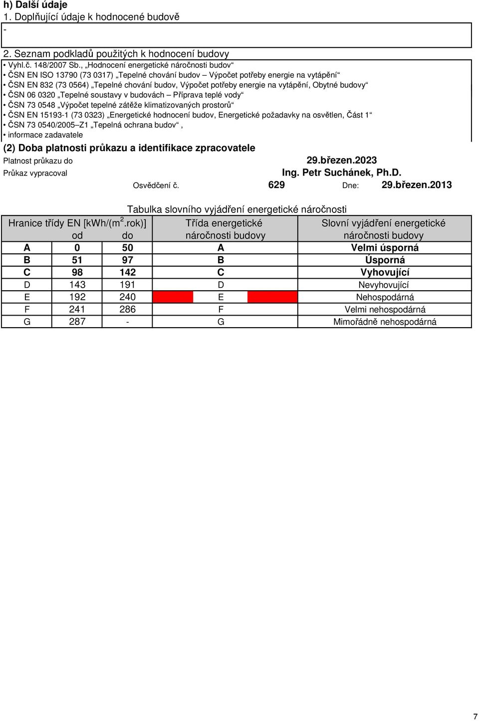 vytápění, Obytné budovy ČSN 06 0320 Tepelné soustavy v budovách Příprava teplé vody ČSN 73 0548 Výpočet tepelné zátěže klimatizovaných prostorů ČSN EN 151931 (73 0323) Energetické hodnocení budov,