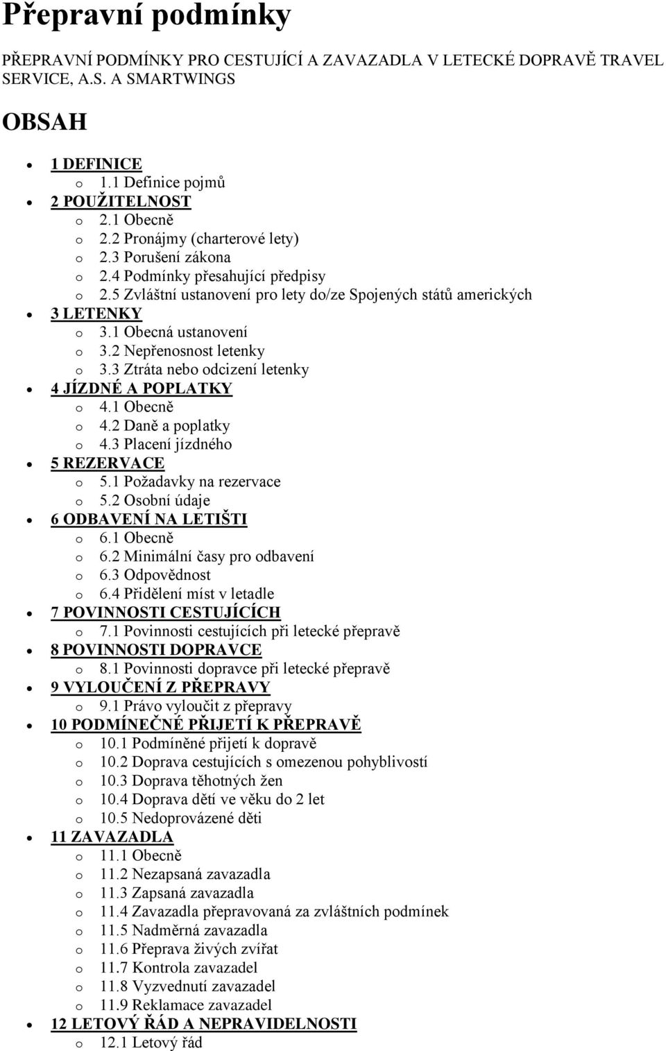 2 Nepřenosnost letenky o 3.3 Ztráta nebo odcizení letenky 4 JÍZDNÉ A POPLATKY o 4.1 Obecně o 4.2 Daně a poplatky o 4.3 Placení jízdného 5 REZERVACE o 5.1 Požadavky na rezervace o 5.
