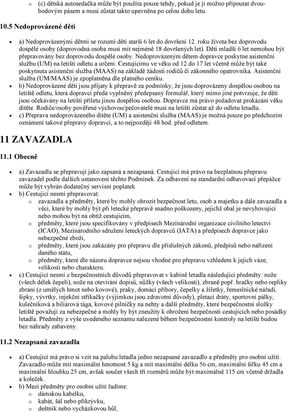 Děti mladší 6 let nemohou být přepravovány bez doprovodu dospělé osoby. Nedoprovázeným dětem dopravce poskytne asistenční službu (UM) na letišti odletu a určení.