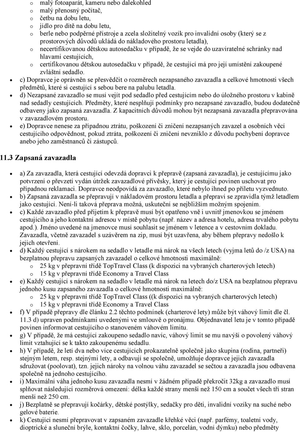 certifikovanou dětskou autosedačku v případě, že cestující má pro její umístění zakoupené zvláštní sedadlo.