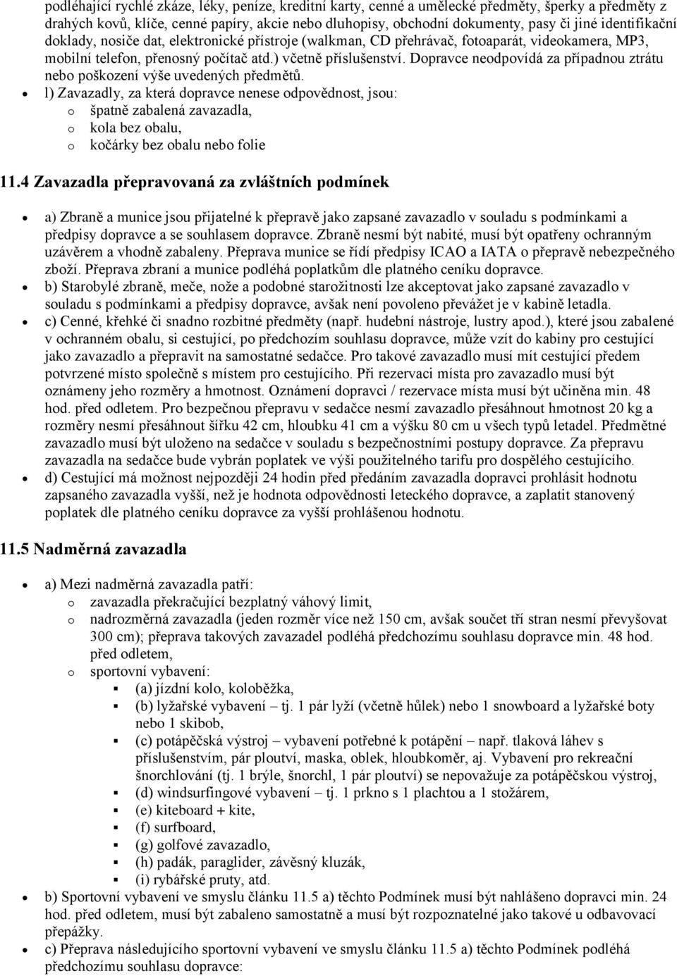 Dopravce neodpovídá za případnou ztrátu nebo poškození výše uvedených předmětů.