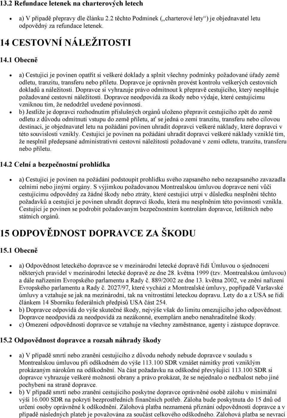 Dopravce je oprávněn provést kontrolu veškerých cestovních dokladů a náležitostí. Dopravce si vyhrazuje právo odmítnout k přepravě cestujícího, který nesplňuje požadované cestovní náležitosti.
