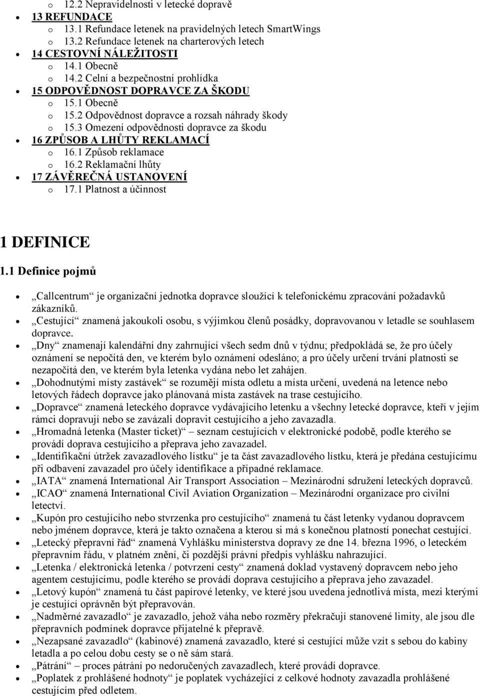 3 Omezení odpovědnosti dopravce za škodu 16 ZPŮSOB A LHŮTY REKLAMACÍ o 16.1 Způsob reklamace o 16.2 Reklamační lhůty 17 ZÁVĚREČNÁ USTANOVENÍ o 17.1 Platnost a účinnost 1 DEFINICE 1.