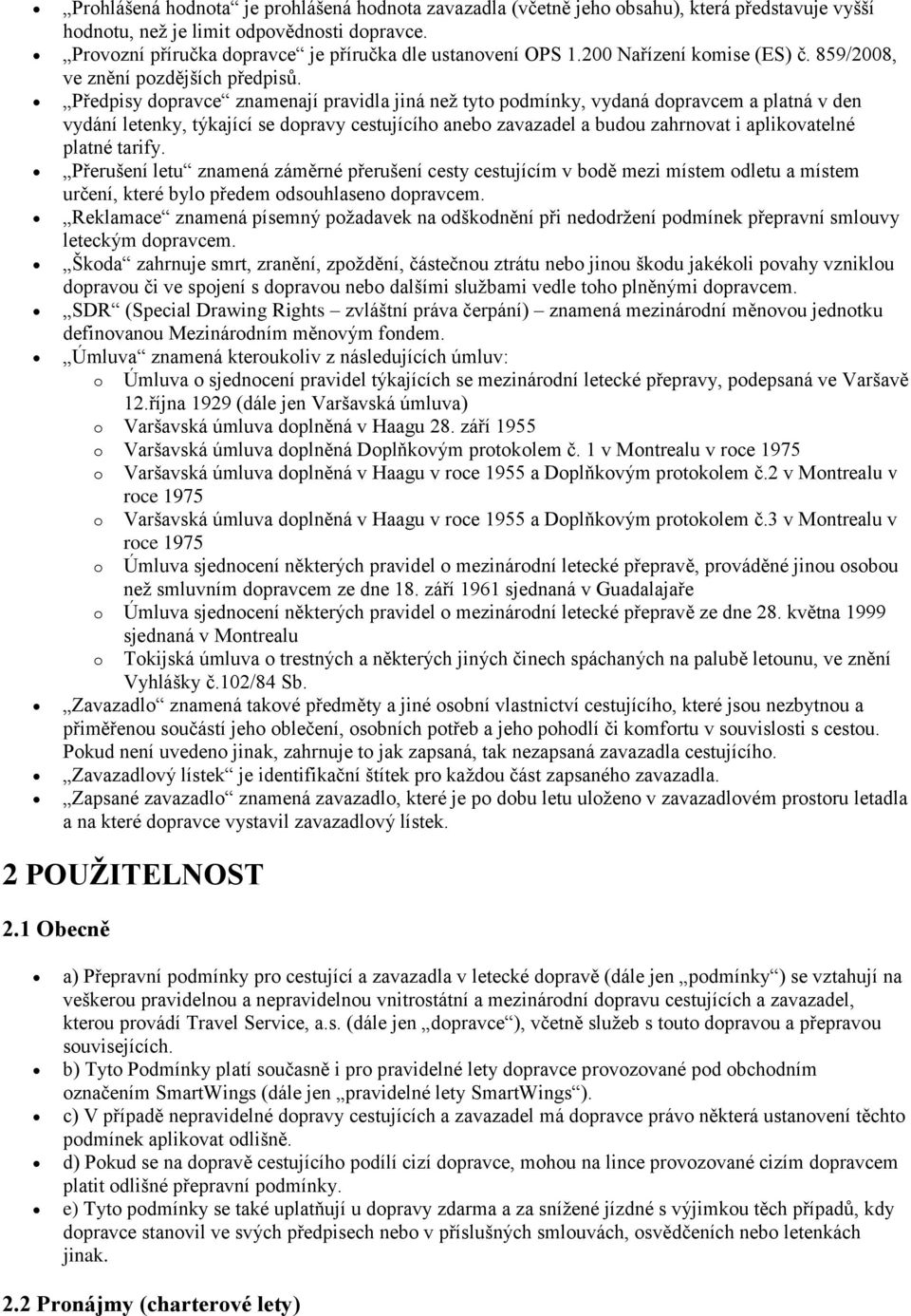 Předpisy dopravce znamenají pravidla jiná než tyto podmínky, vydaná dopravcem a platná v den vydání letenky, týkající se dopravy cestujícího anebo zavazadel a budou zahrnovat i aplikovatelné platné