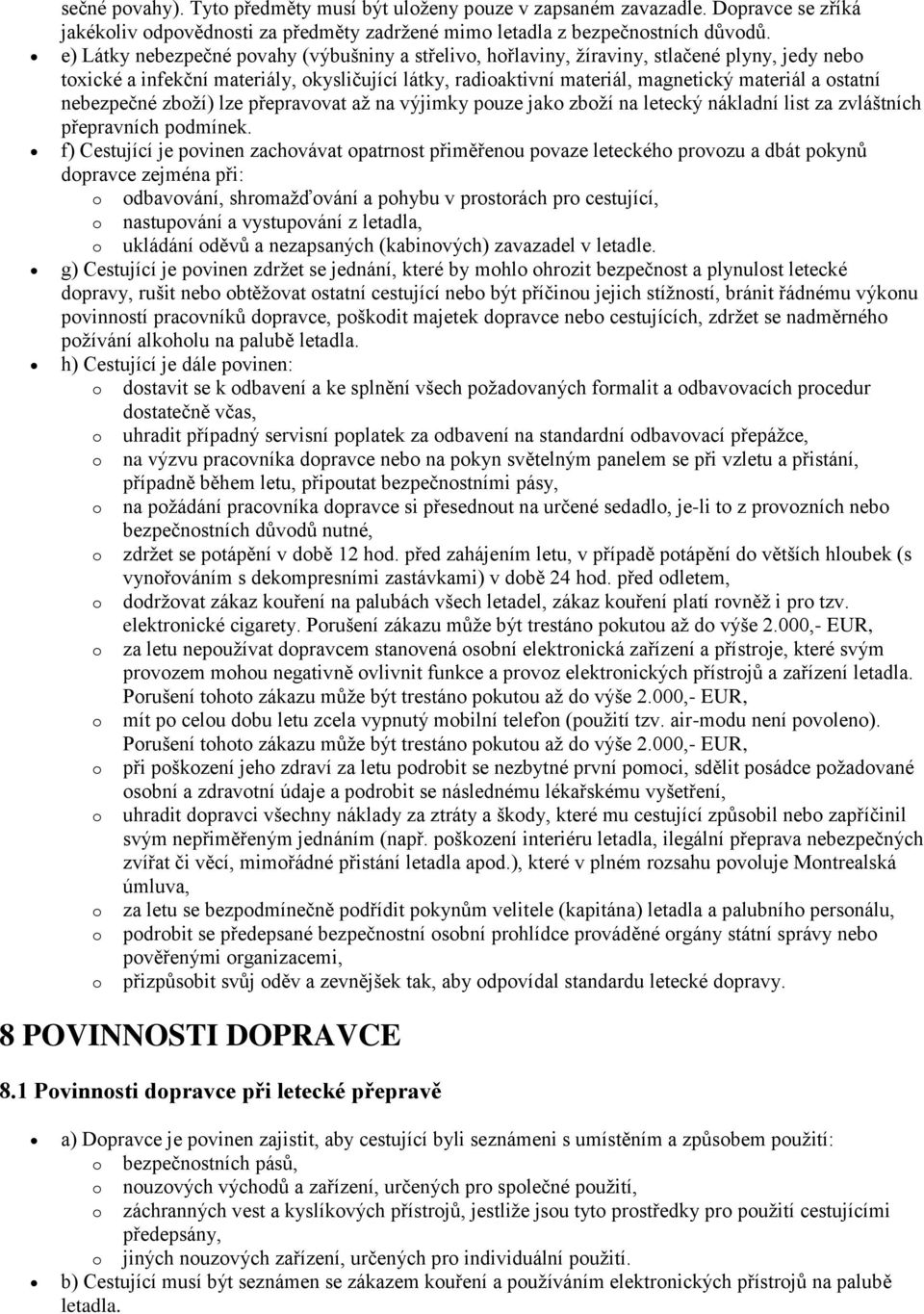 nebezpečné zboží) lze přepravovat až na výjimky pouze jako zboží na letecký nákladní list za zvláštních přepravních podmínek.