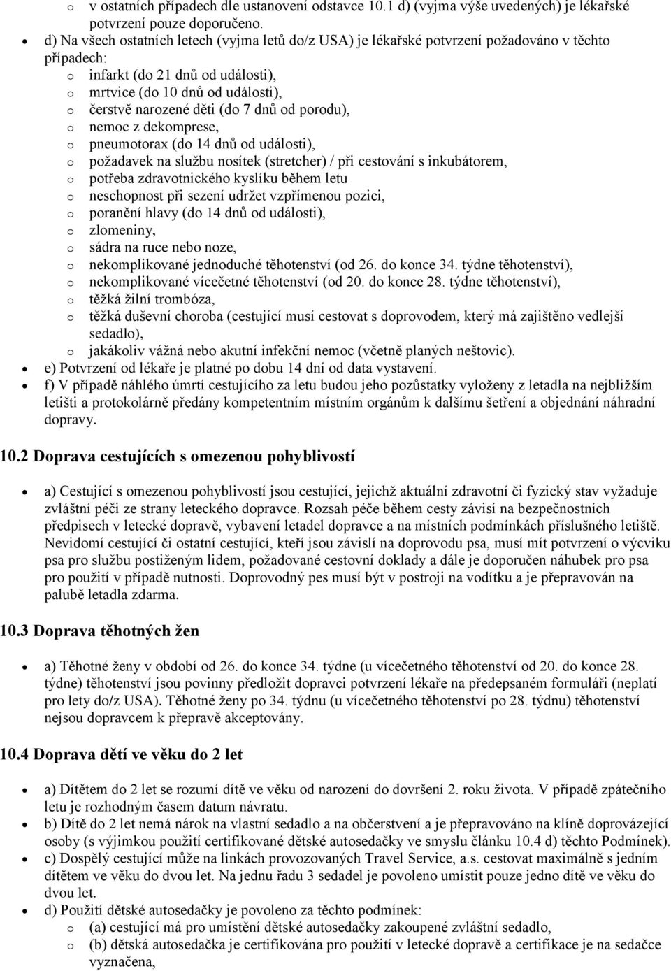 (do 7 dnů od porodu), o nemoc z dekomprese, o pneumotorax (do 14 dnů od události), o požadavek na službu nosítek (stretcher) / při cestování s inkubátorem, o potřeba zdravotnického kyslíku během letu