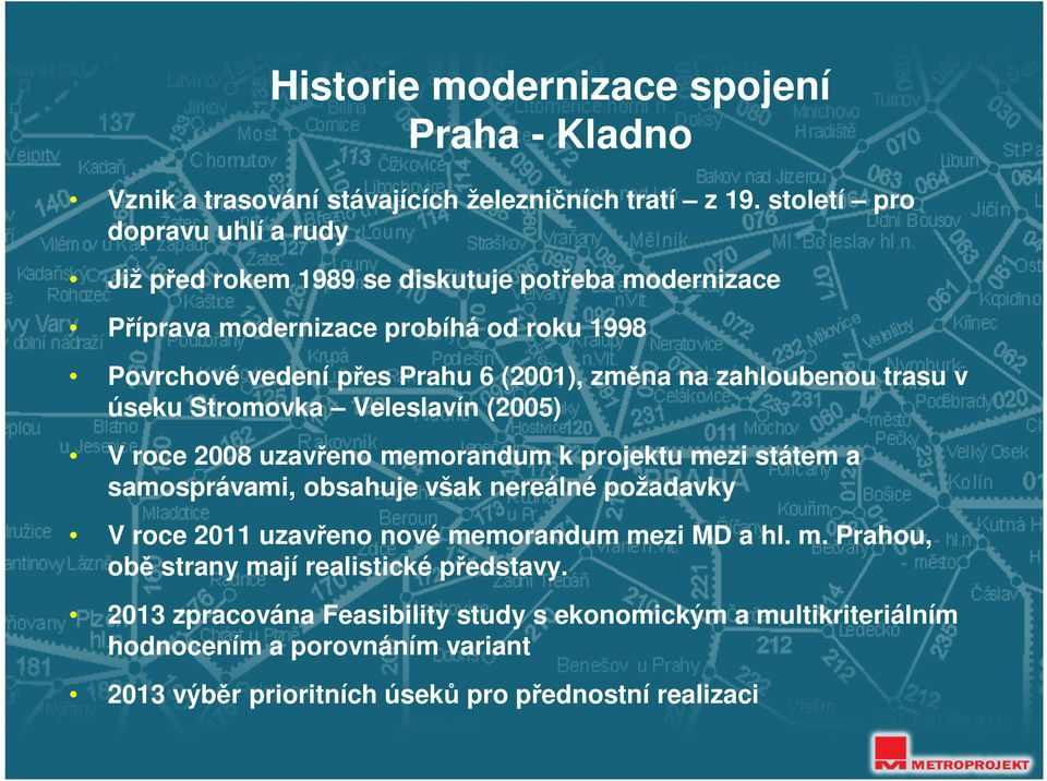 na zahloubenou trasu v úseku Stromovka Veleslavín (2005) V roce 2008 uzavřeno memorandum k projektu mezi státem a samosprávami, obsahuje však nereálné požadavky V roce