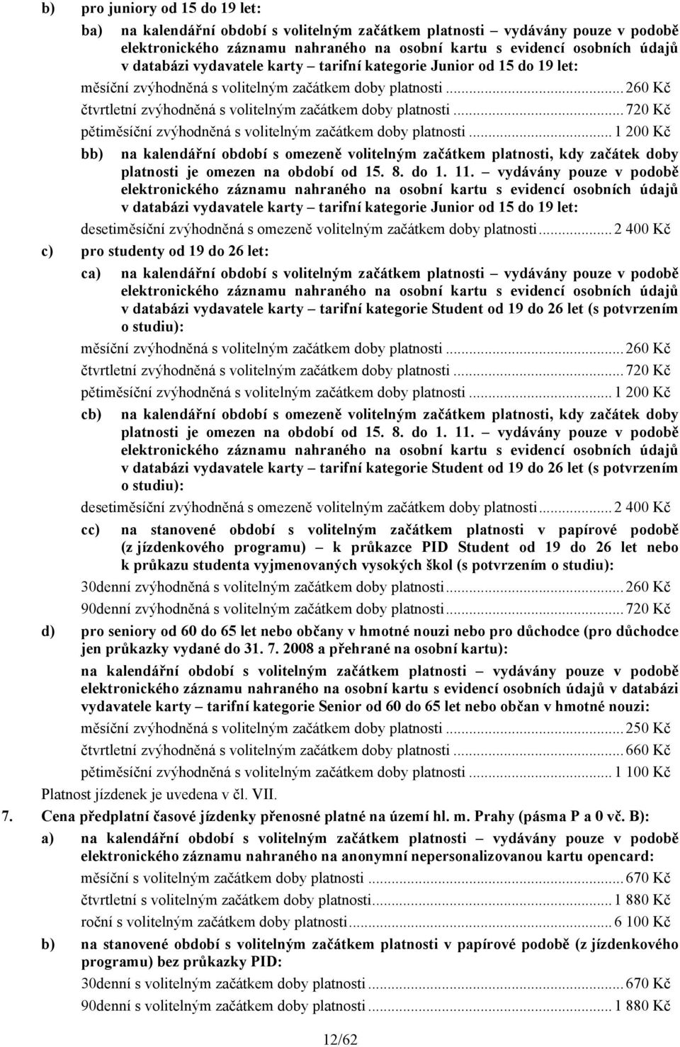 ..720 Kč pětiměsíční zvýhodněná s volitelným začátkem doby platnosti... 1 200 Kč bb) na kalendářní období s omezeně volitelným začátkem platnosti, kdy začátek doby platnosti je omezen na období od 15.