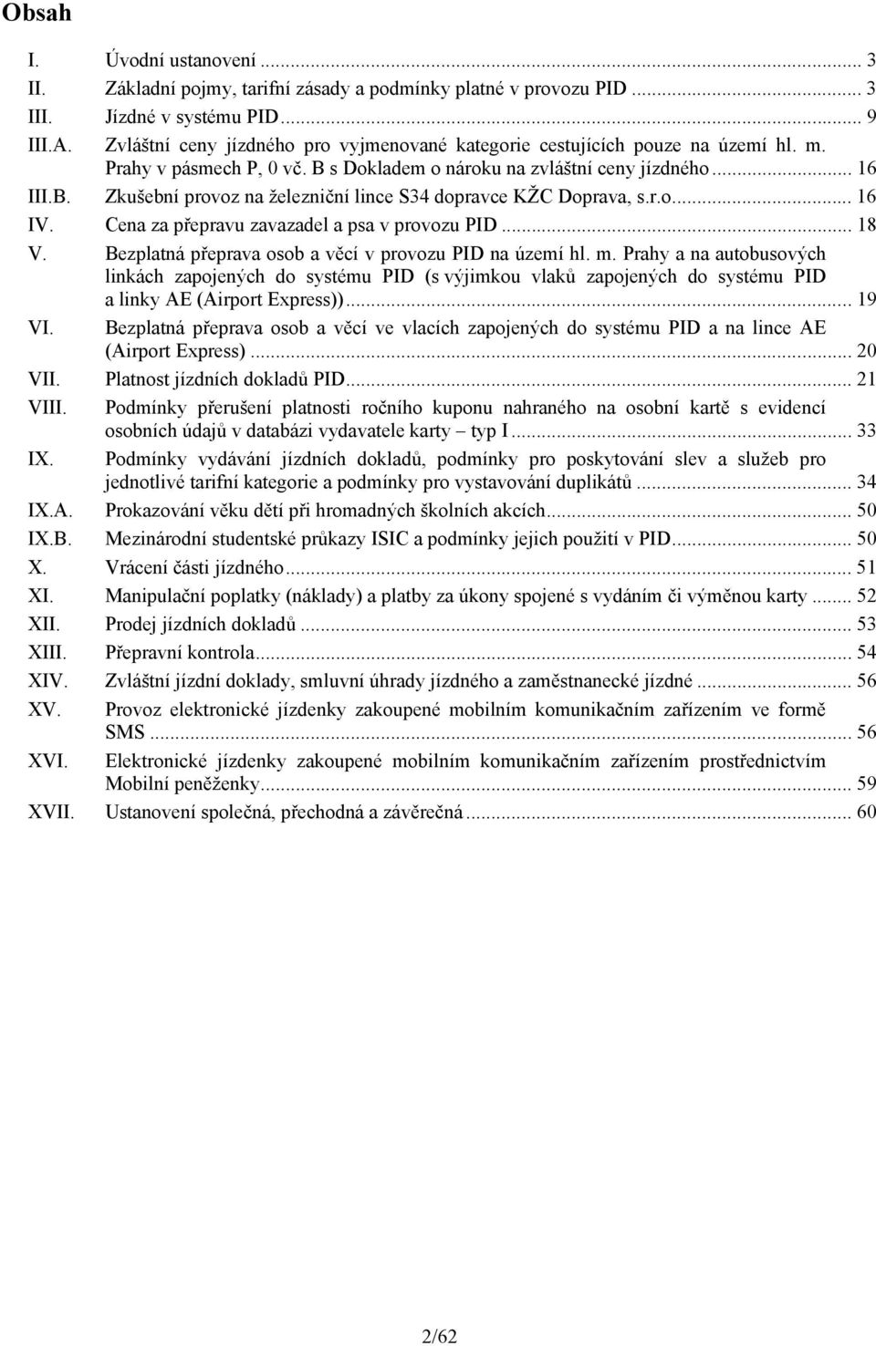 r.o... 16 IV. Cena za přepravu zavazadel a psa v provozu PID... 18 V. Bezplatná přeprava osob a věcí v provozu PID na území hl. m.