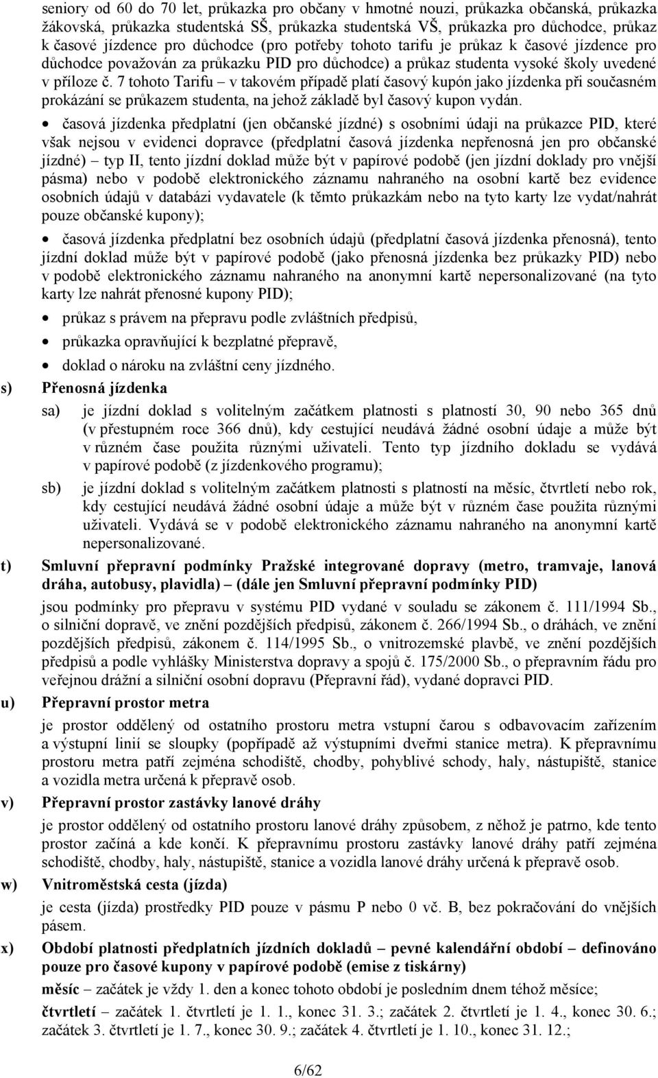 7 tohoto Tarifu v takovém případě platí časový kupón jako jízdenka při současném prokázání se průkazem studenta, na jehož základě byl časový kupon vydán.