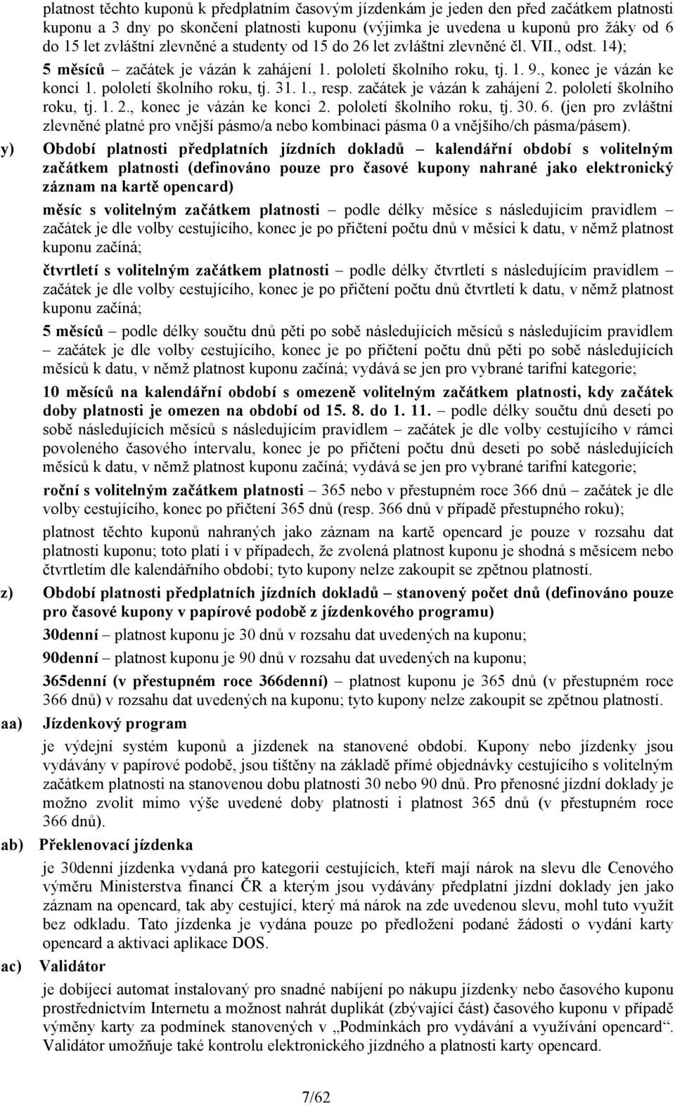 pololetí školního roku, tj. 31. 1., resp. začátek je vázán k zahájení 2. pololetí školního roku, tj. 1. 2., konec je vázán ke konci 2. pololetí školního roku, tj. 30. 6.