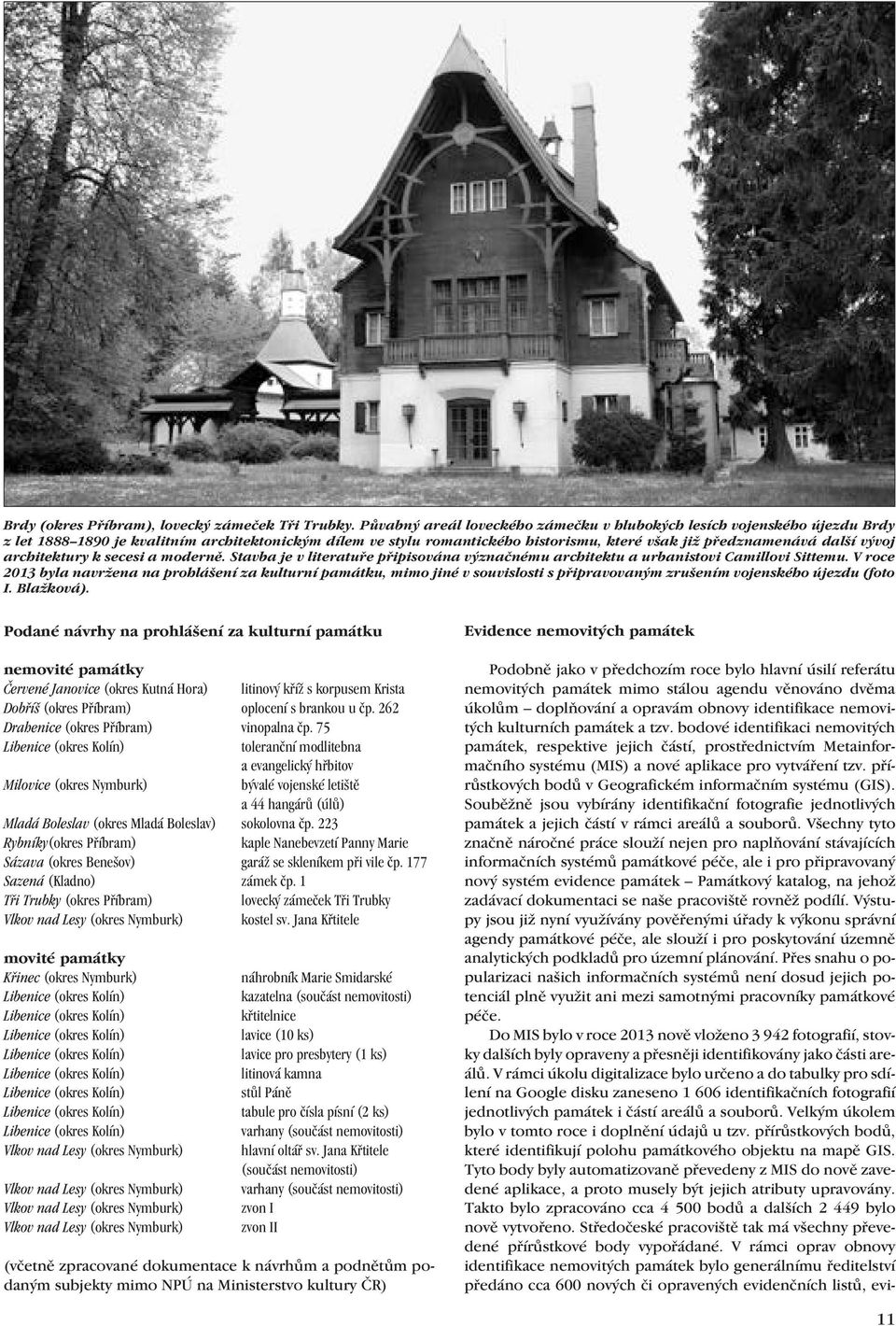 vývoj architektury k secesi a moderně. Stavba je v literatuře připisována význačnému architektu a urbanistovi Camillovi Sittemu.