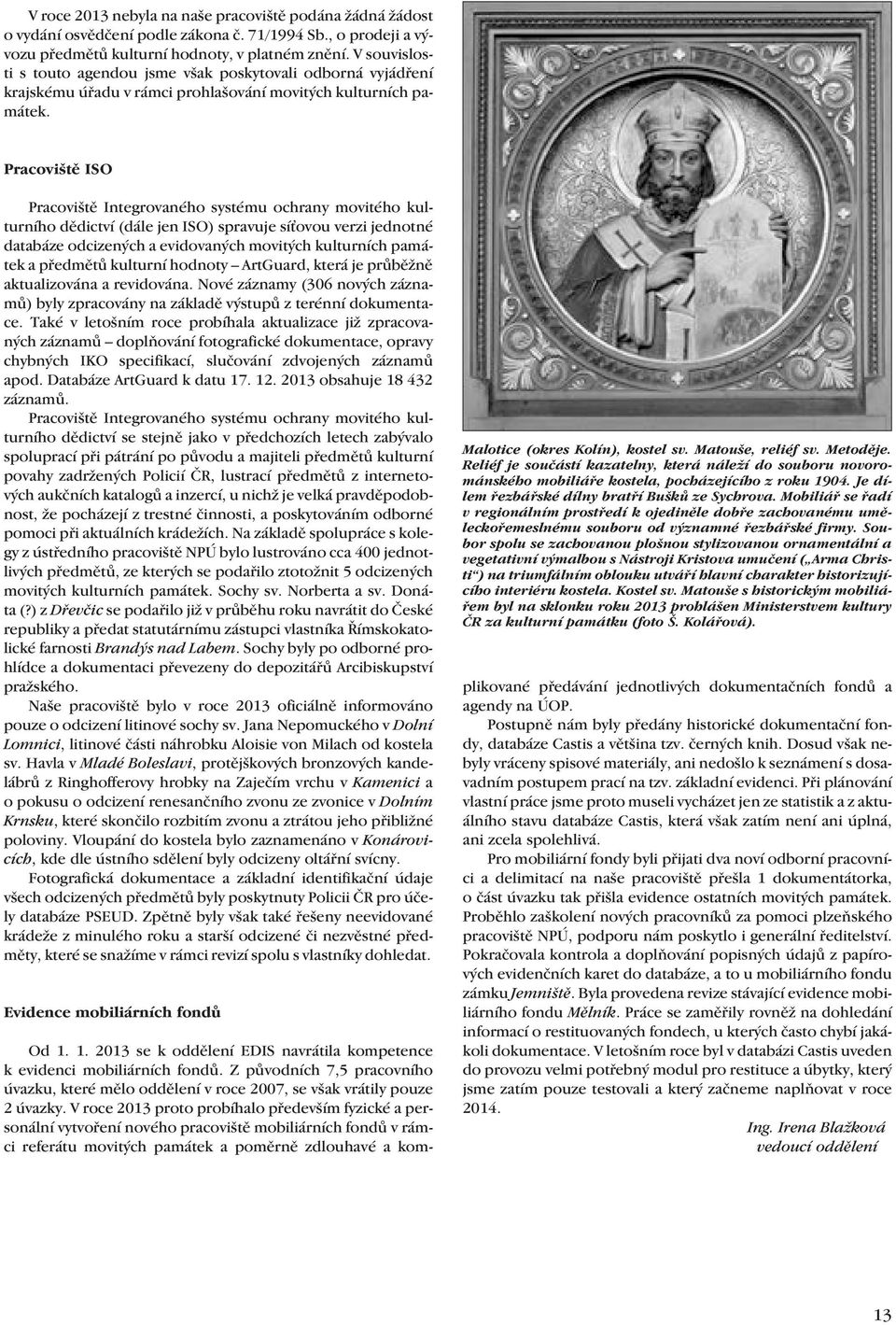 Pracoviště ISO Pracoviště Integrovaného systému ochrany movitého kulturního dědictví (dále jen ISO) spravuje sí ovou verzi jednotné databáze odcizených a evidovaných movitých kulturních památek a