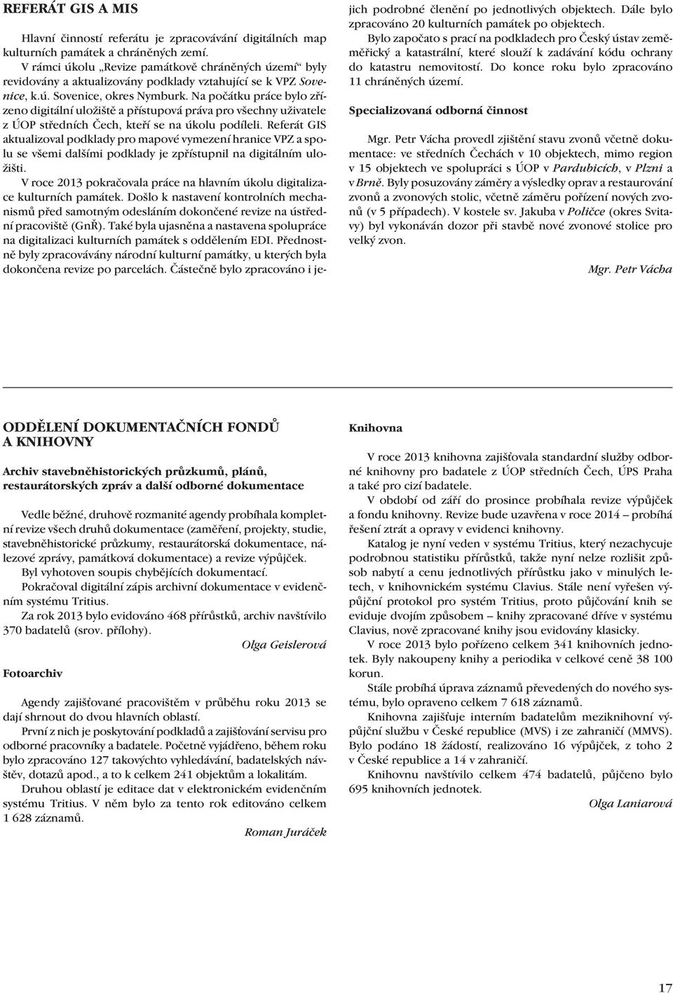 Na počátku práce bylo zřízeno digitální uložiště a přístupová práva pro všechny uživatele z ÚOP středních Čech, kteří se na úkolu podíleli.