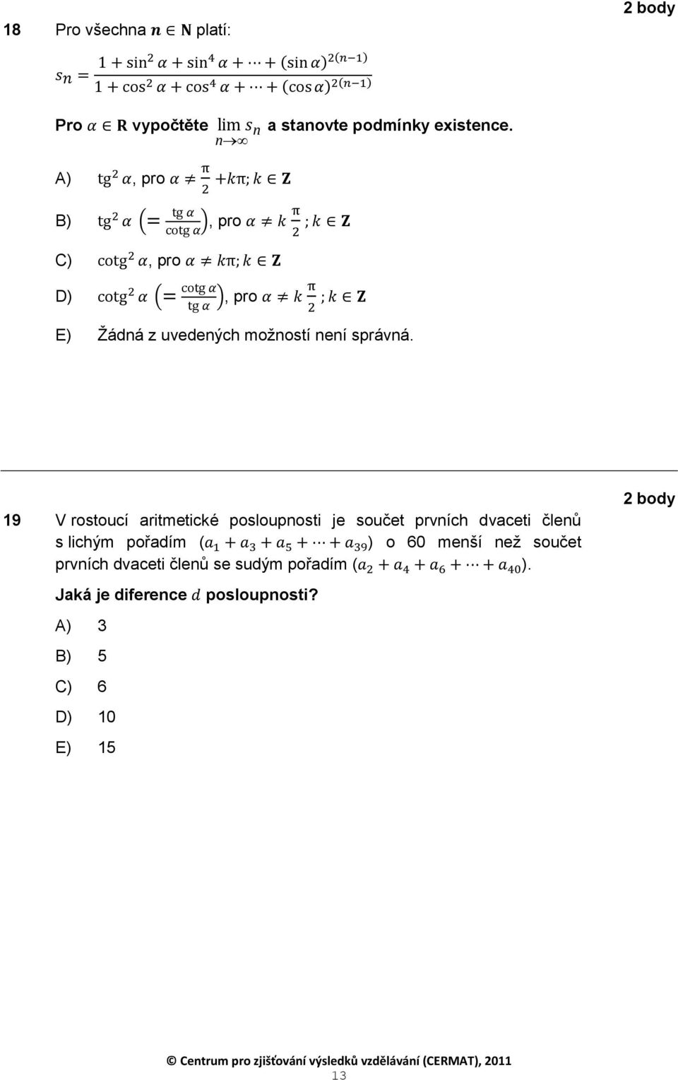 19 V rostoucí aritmetické posloupnosti je součet prvních dvaceti členů s lichým pořadím ( ) o 60 menší