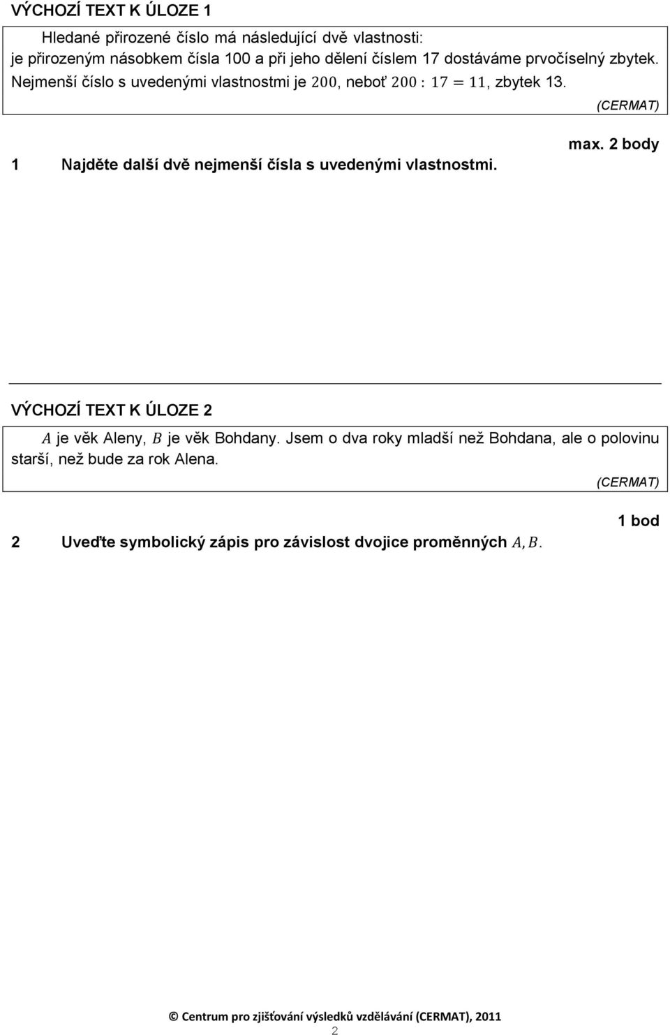 1 Najděte další dvě nejmenší čísla s uvedenými vlastnostmi. max. 2 body VÝCHOZÍ TEXT K ÚLOZE 2 je věk Aleny, je věk Bohdany.