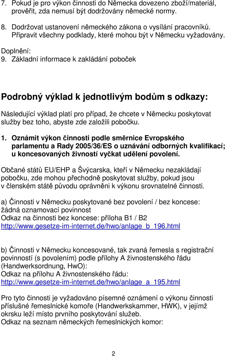 Základní informace k zakládání poboček Podrobný výklad k jednotlivým bodům s odkazy: Následující výklad platí pro případ, že chcete v Německu poskytovat služby bez toho, abyste zde založili pobočku.