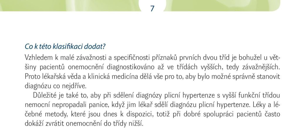 tedy závažnějších. Proto lékařská věda a klinická medicína dělá vše pro to, aby bylo možné správně stanovit diagnózu co nejdříve.