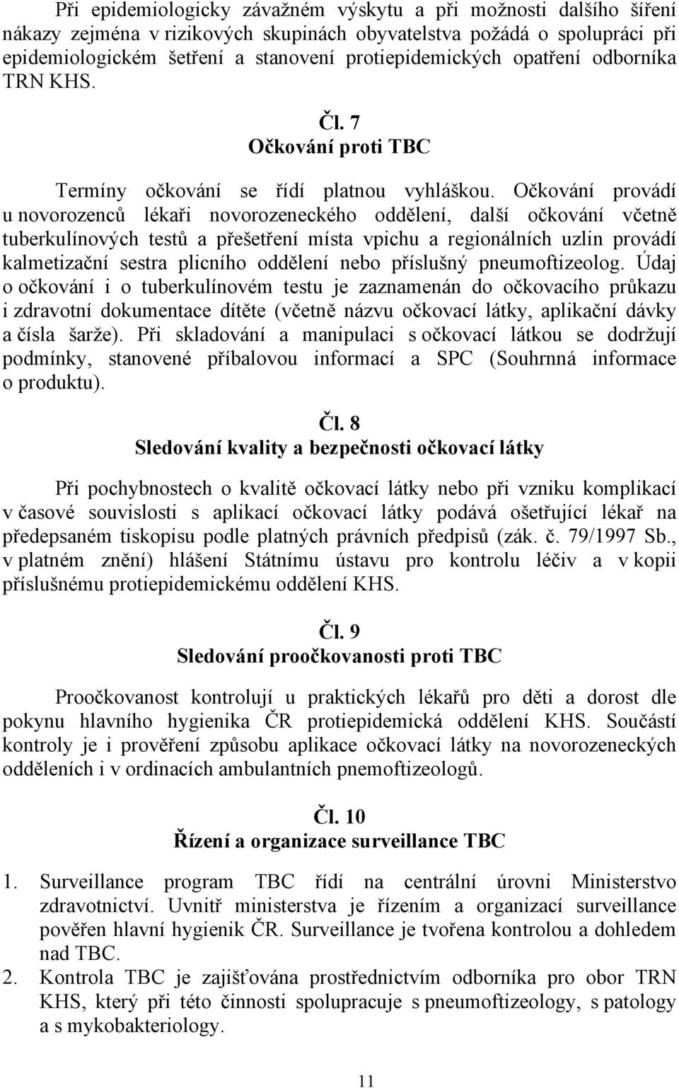 Očkování provádí u novorozenců lékaři novorozeneckého oddělení, další očkování včetně tuberkulínových testů a přešetření místa vpichu a regionálních uzlin provádí kalmetizační sestra plicního