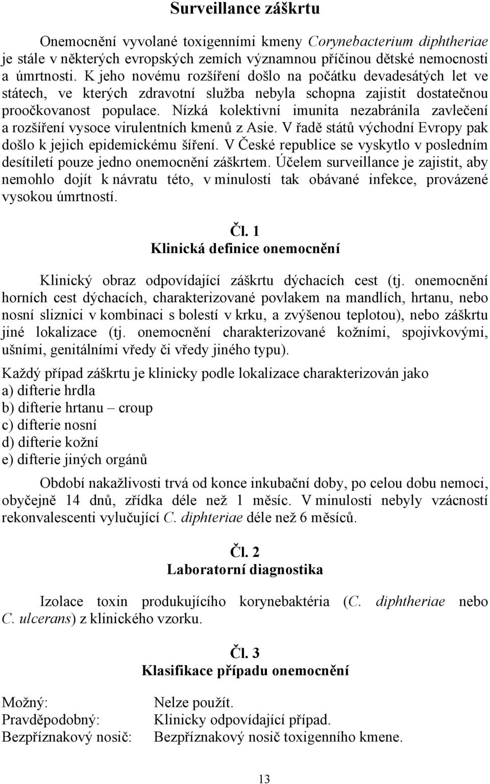 Nízká kolektivní imunita nezabránila zavlečení a rozšíření vysoce virulentních kmenů z Asie. V řadě států východní Evropy pak došlo k jejich epidemickému šíření.