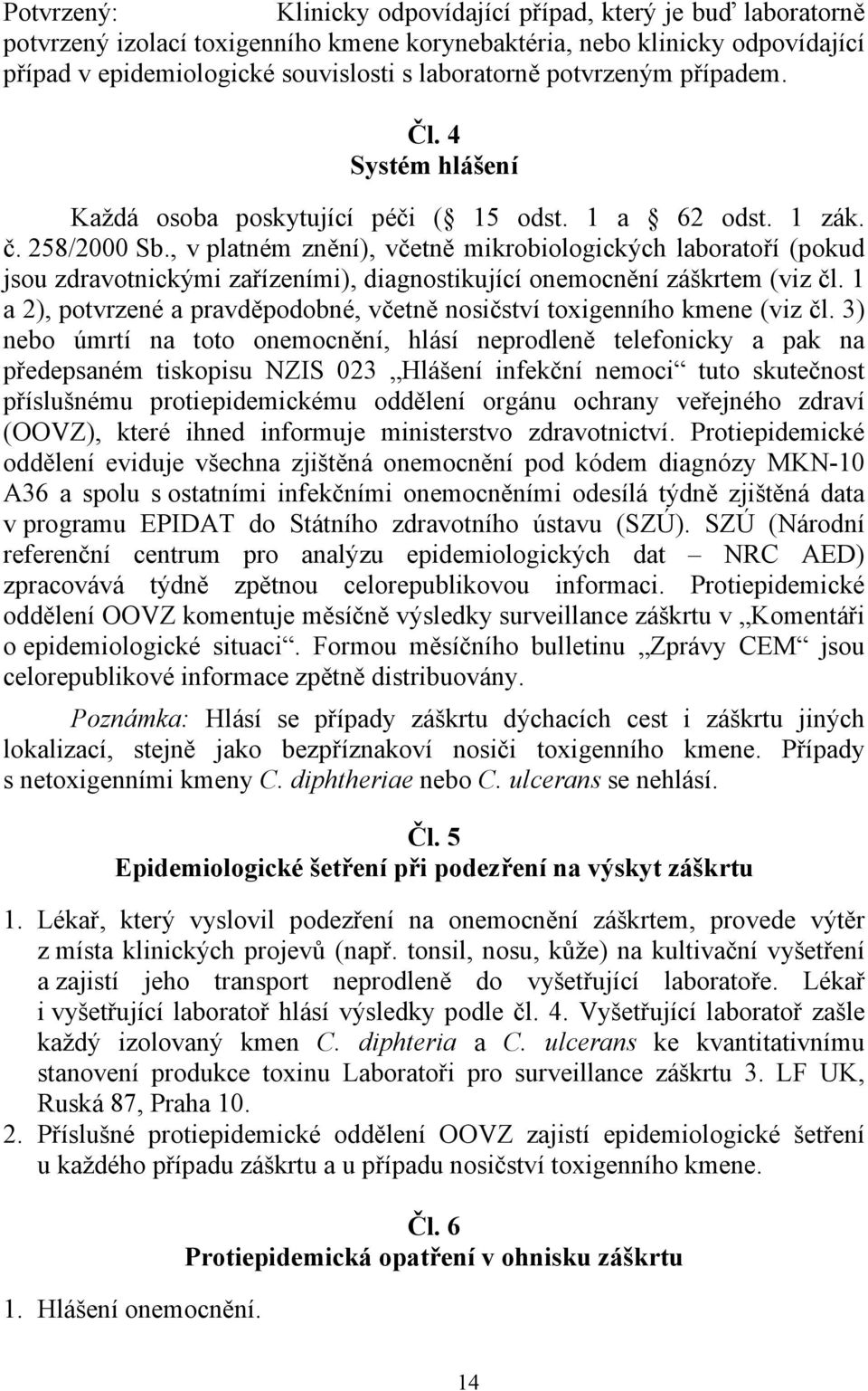 , v platném znění), včetně mikrobiologických laboratoří (pokud jsou zdravotnickými zařízeními), diagnostikující onemocnění záškrtem (viz čl.